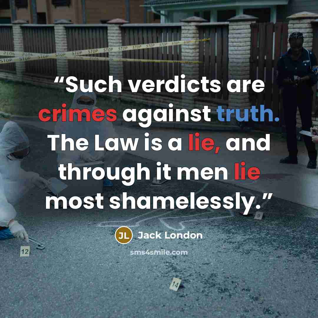 “Such verdicts are crimes against truth. The Law is a lie, and through it men lie most shamelessly.” quote by Jack London