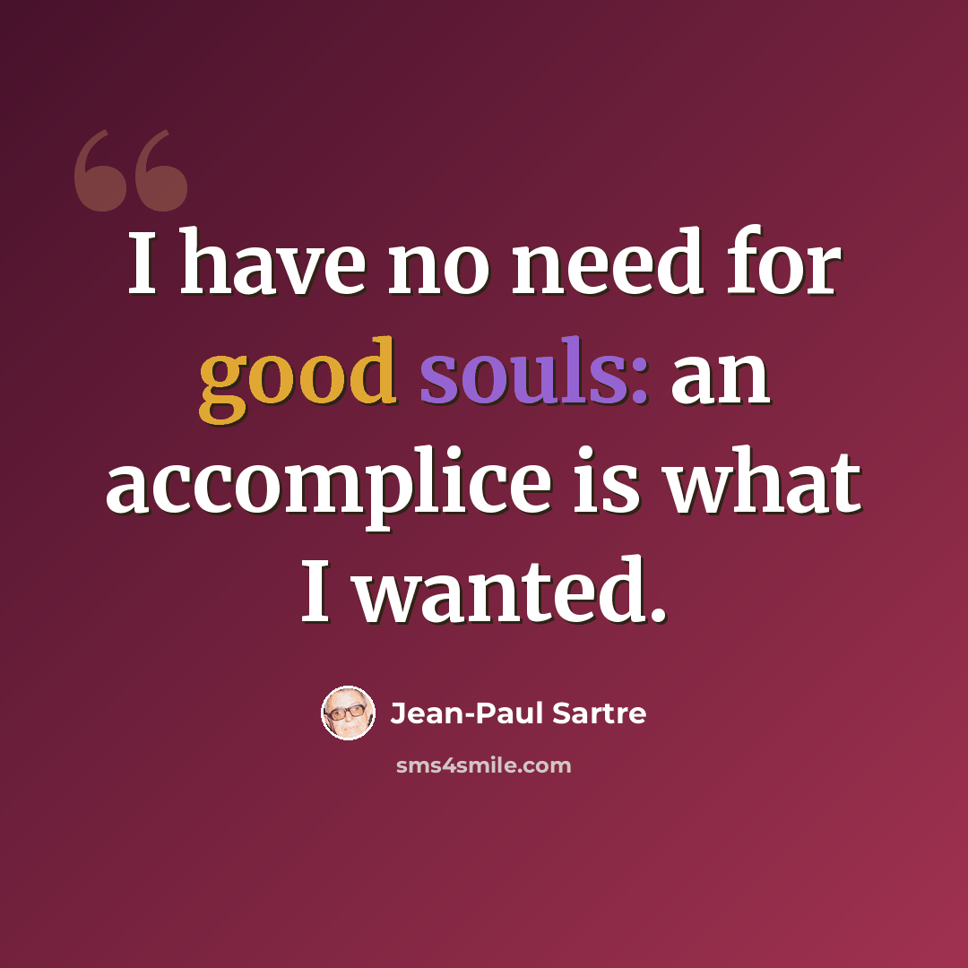“I have no need for good souls: an accomplice is what I wanted.” quote by Jean-Paul Sartre