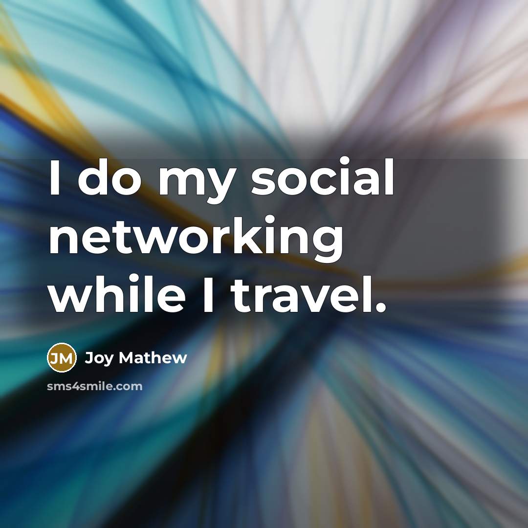 “I do my social networking while I travel.” quote by Joy Mathew