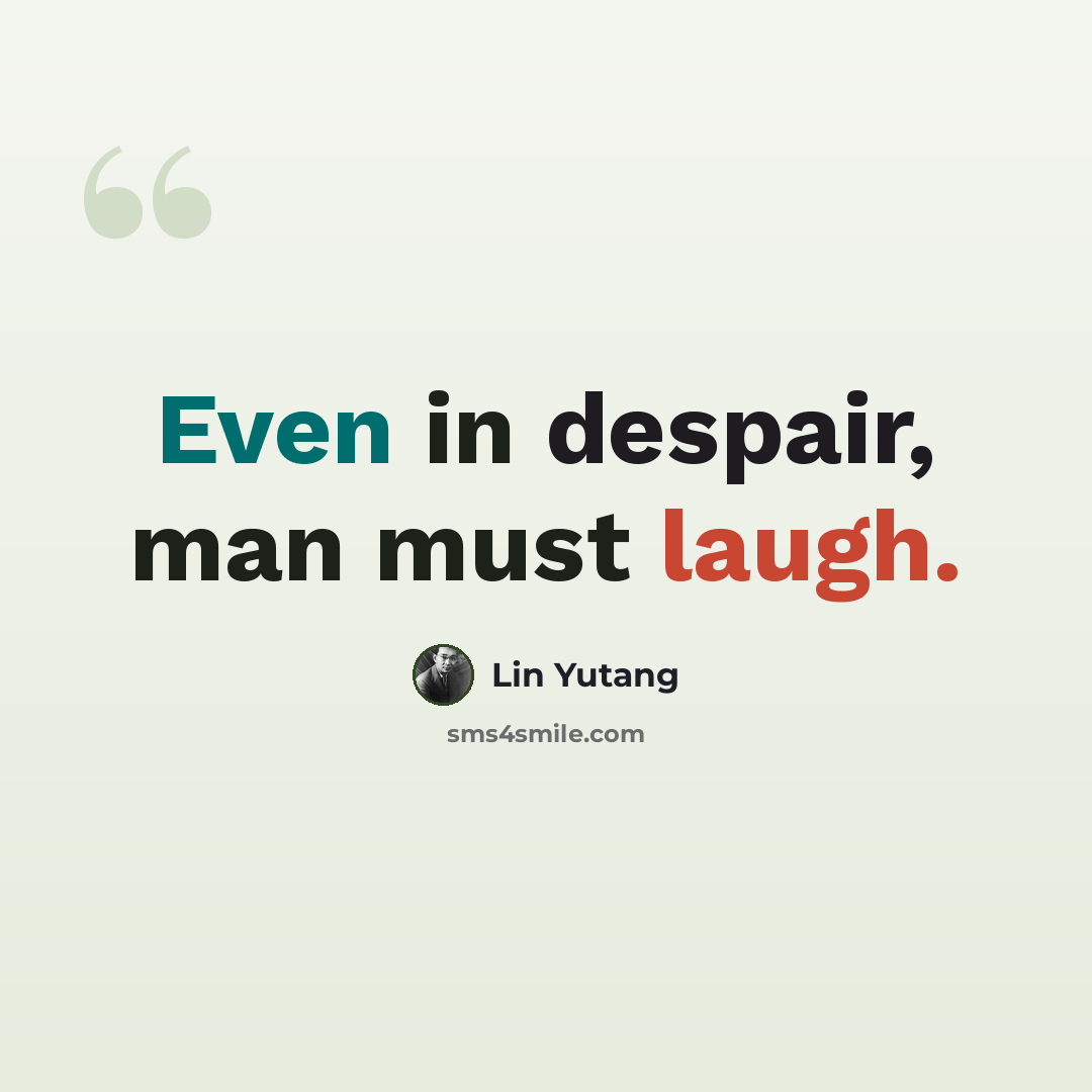 “Even in despair, man must laugh.” quote by Lin Yutang