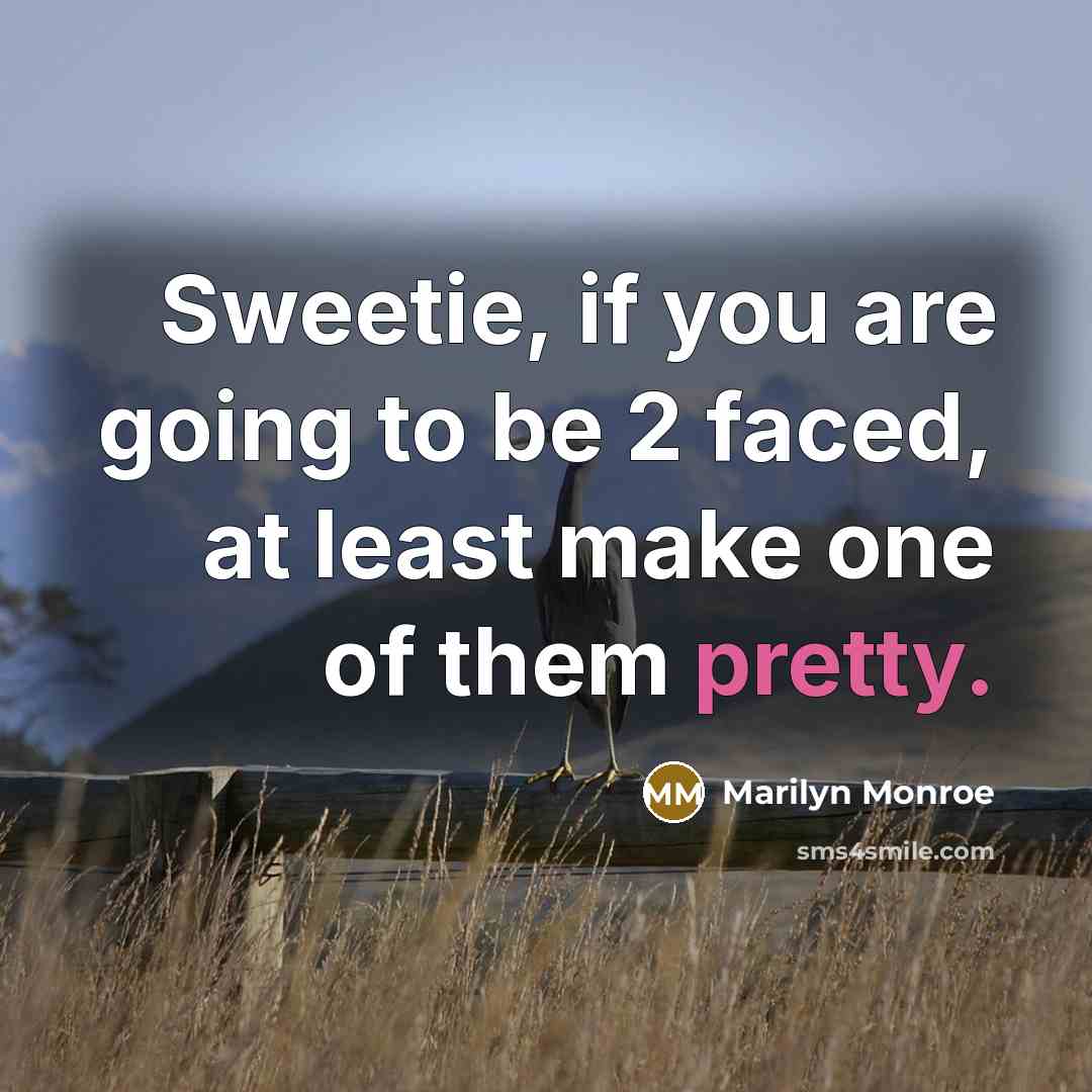 “Sweetie, if you are going to be 2 faced, at least make one of them pretty.” quote by Marilyn Monroe