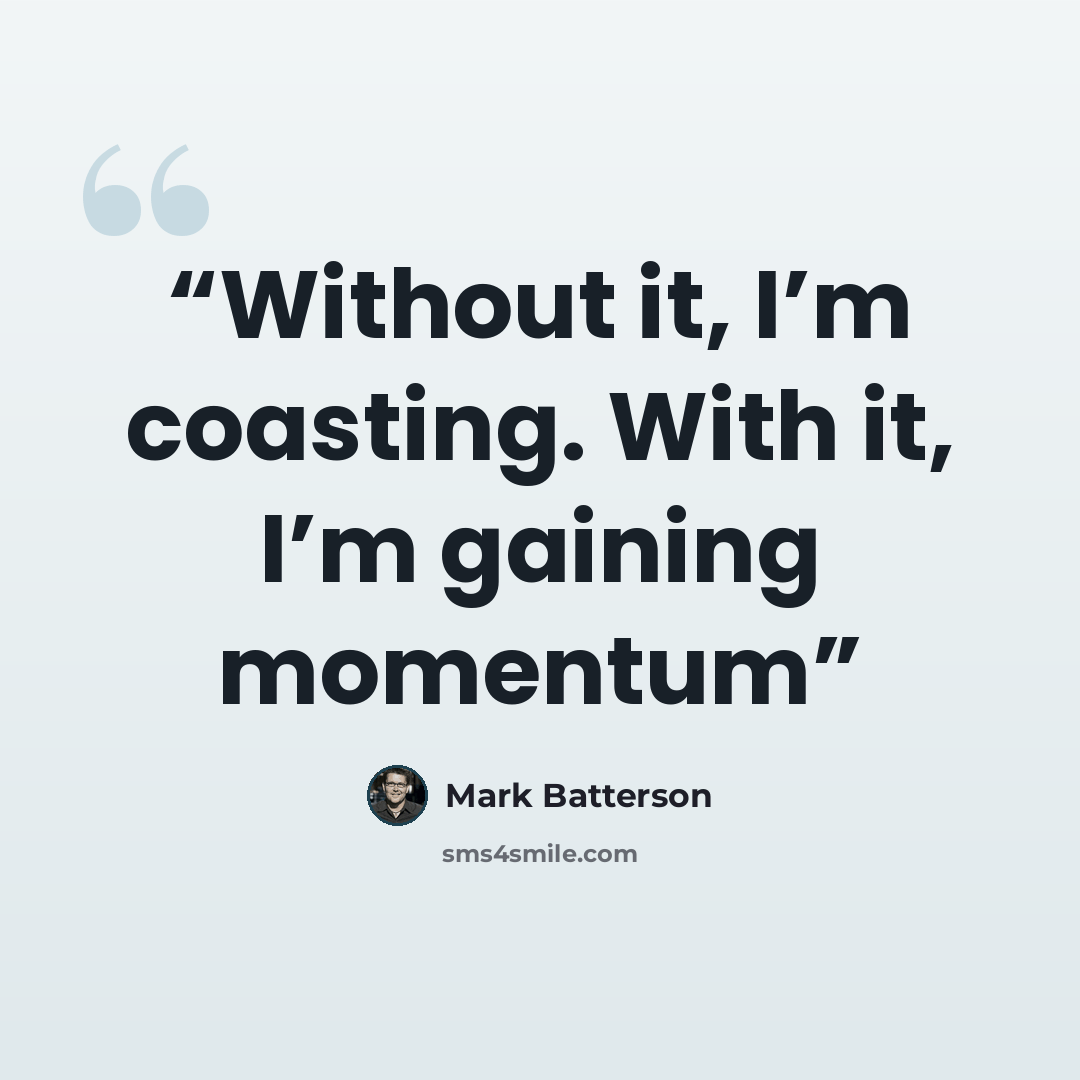 “Without it, I’m coasting. With it, I’m gaining momentum” quote by Mark Batterson