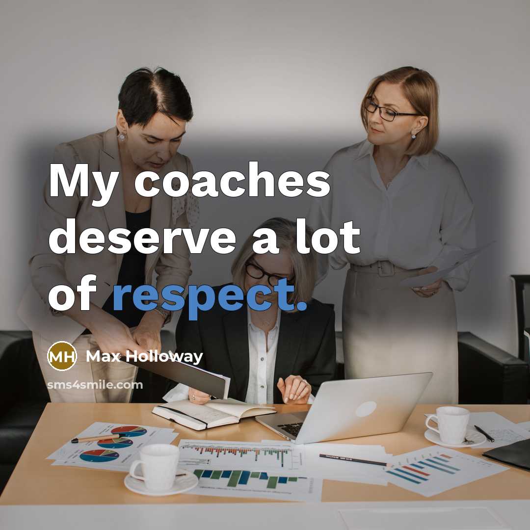 “My coaches deserve a lot of respect.” quote by Max Holloway