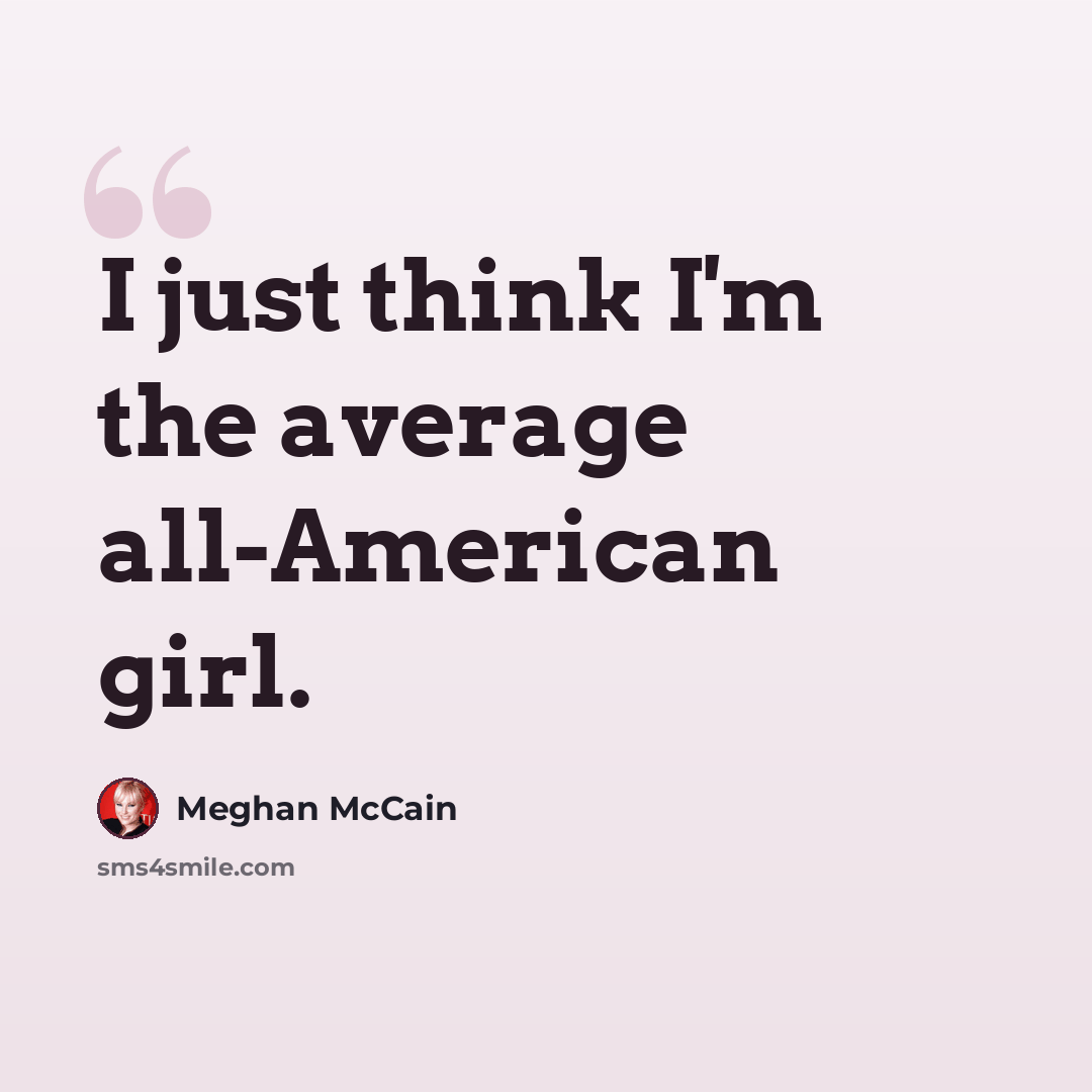 “I just think I'm the average all-American girl.” quote by Meghan McCain