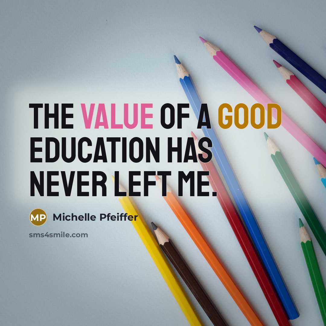 “The value of a good education has never left me.” quote by Michelle Pfeiffer