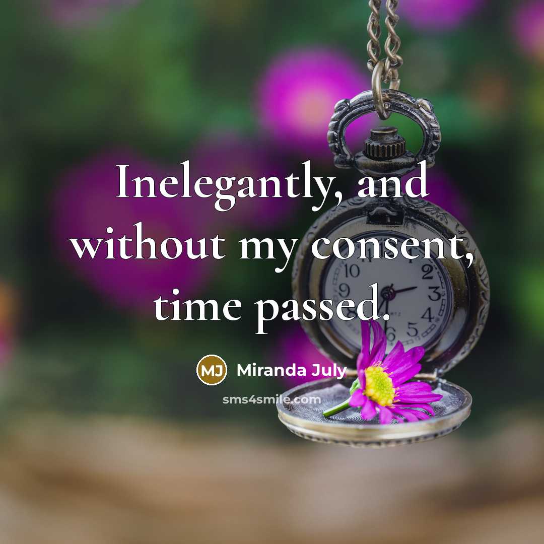 “Inelegantly, and without my consent, time passed.” quote by Miranda July