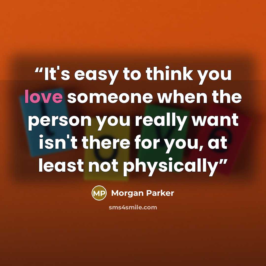 “It's easy to think you love someone when the person you really want isn't there for you, at least not physically” quote by Morgan Parker
