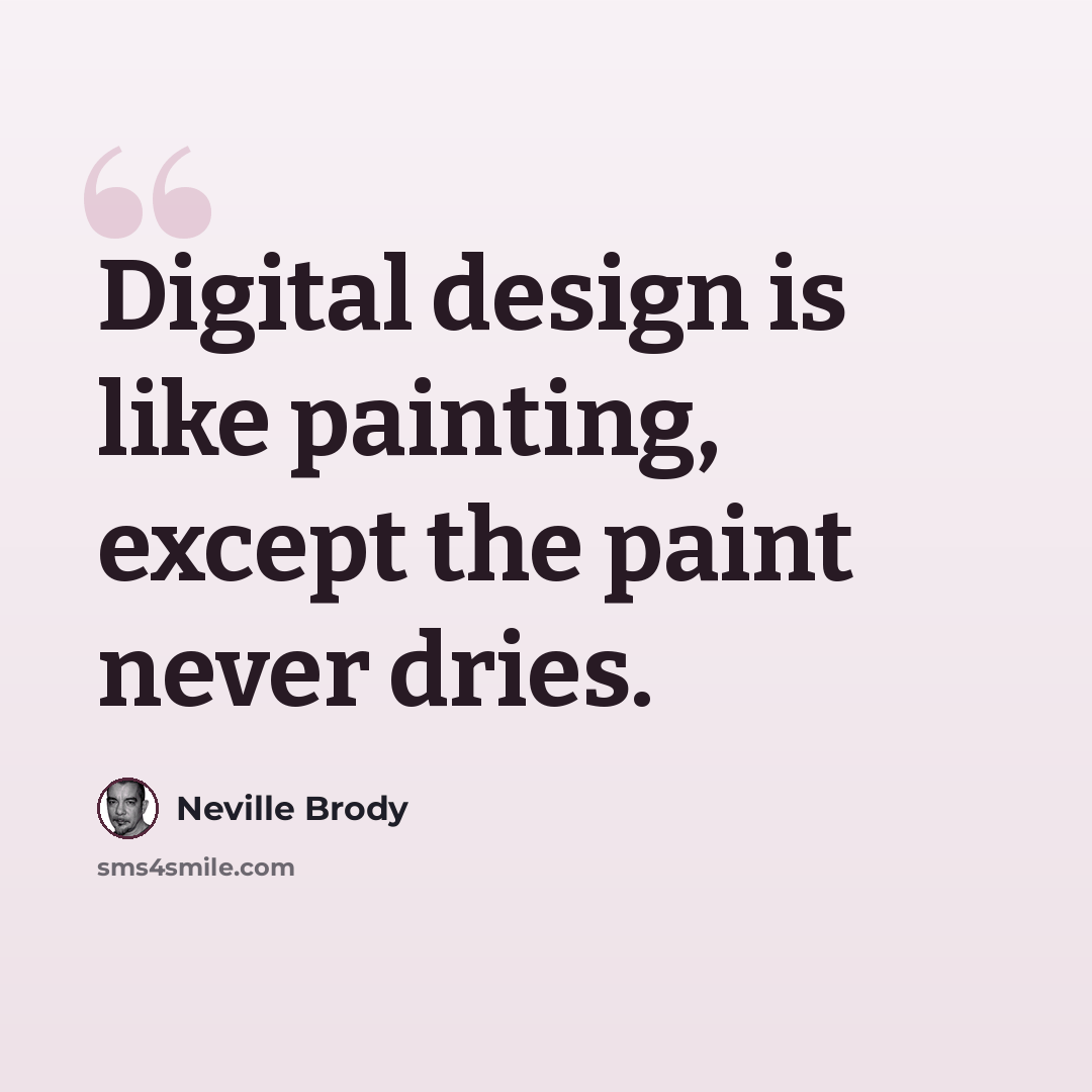 “Digital design is like painting, except the paint never dries.” quote by Neville Brody