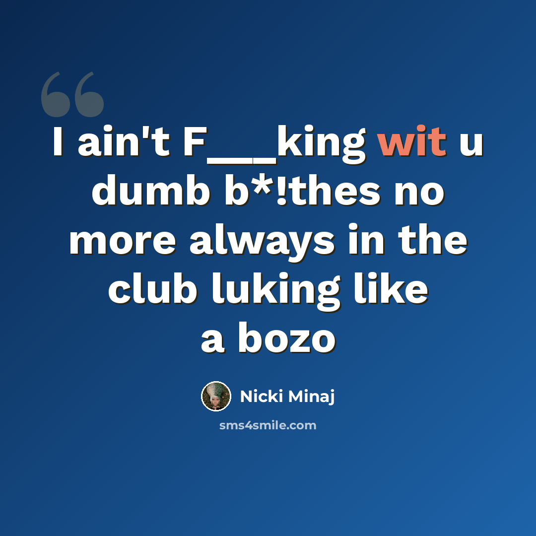 “I ain't F___king wit u dumb b*!thes no more always in the club luking like a bozo” quote by Nicki Minaj