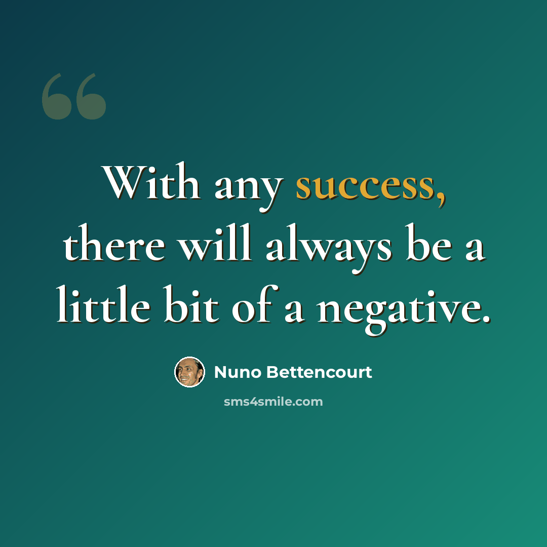 “With any success, there will always be a little bit of a negative.” quote by Nuno Bettencourt