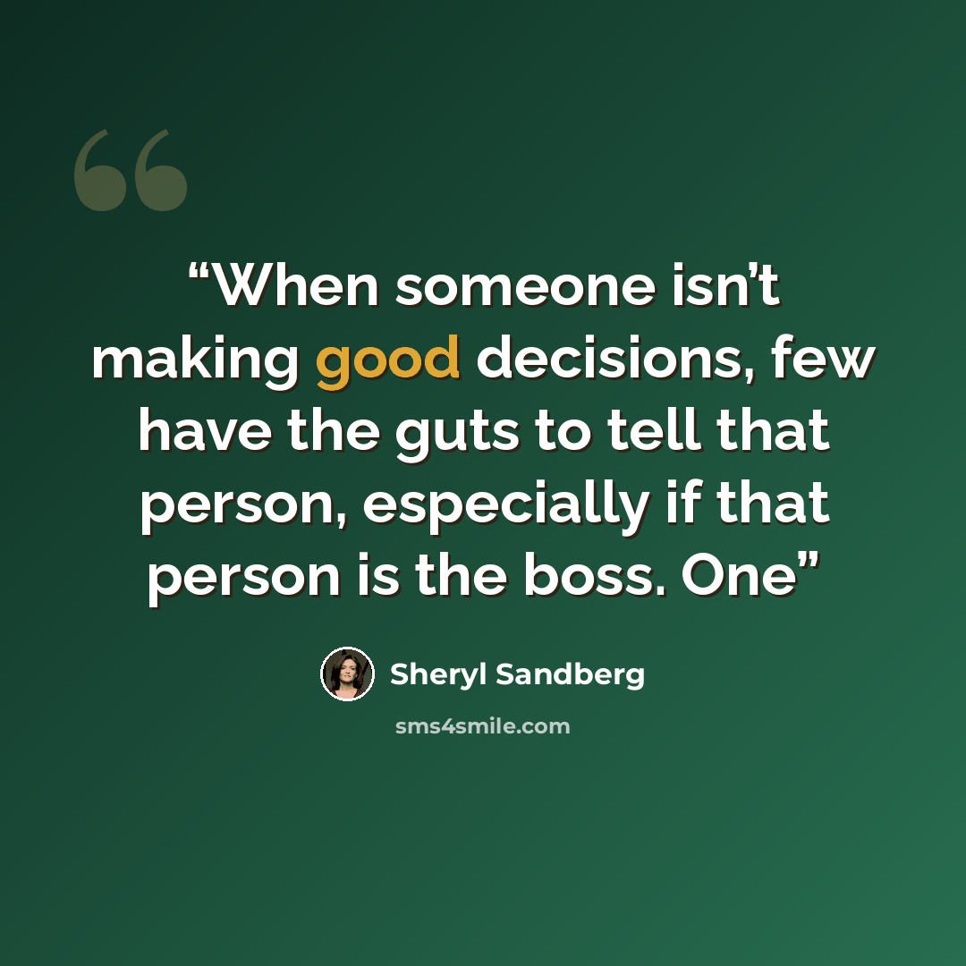 “When someone isn’t making good decisions, few have the guts to tell that person, especially if that person is the boss. One” quote by Sheryl Sandberg