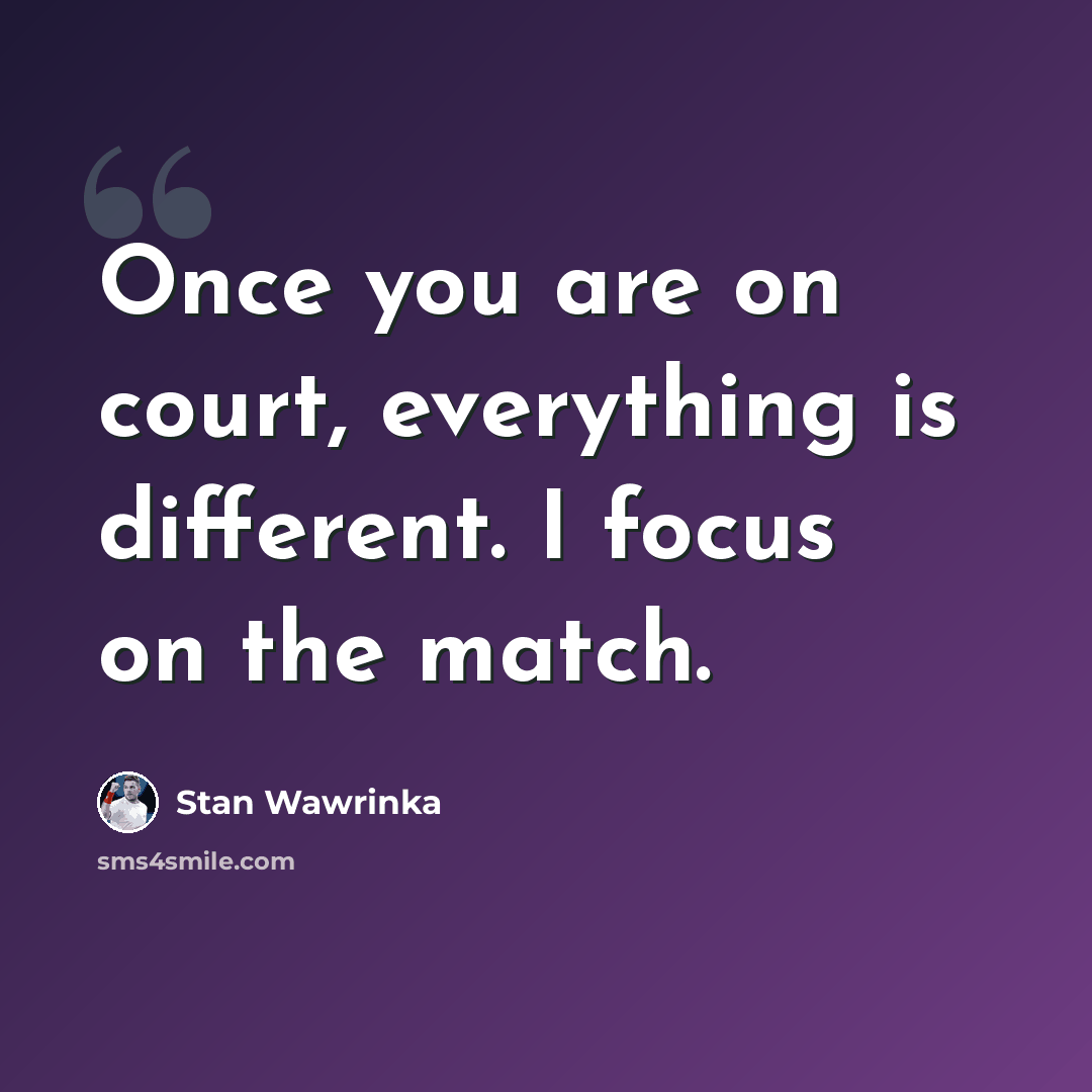 “Once you are on court, everything is different. I focus on the match.” quote by Stan Wawrinka