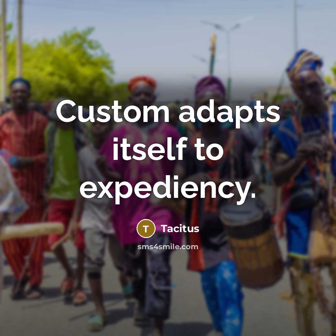 “Custom adapts itself to expediency.” quote by Tacitus