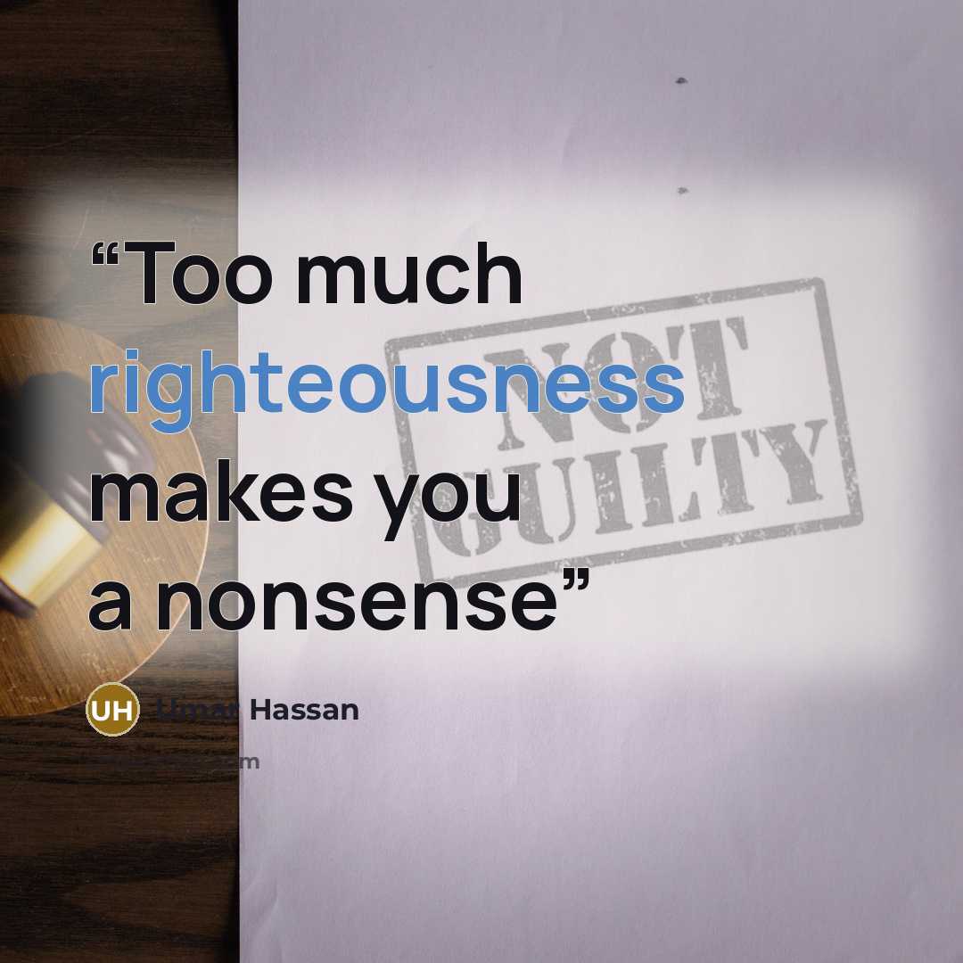 “Too much righteousness makes you a nonsense” quote by Umar Hassan