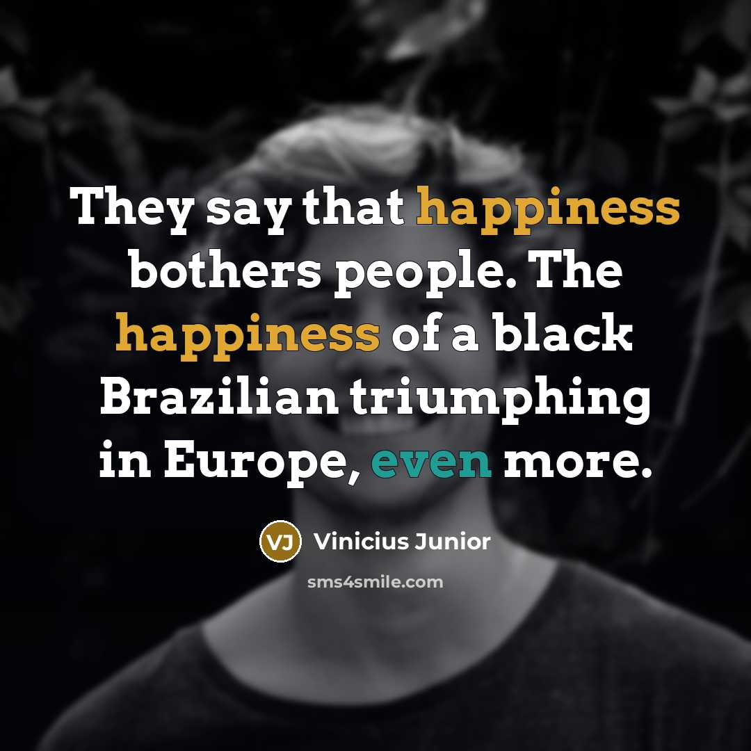 “They say that happiness bothers people. The happiness of a black Brazilian triumphing in Europe, even more.” quote by Vinicius Junior