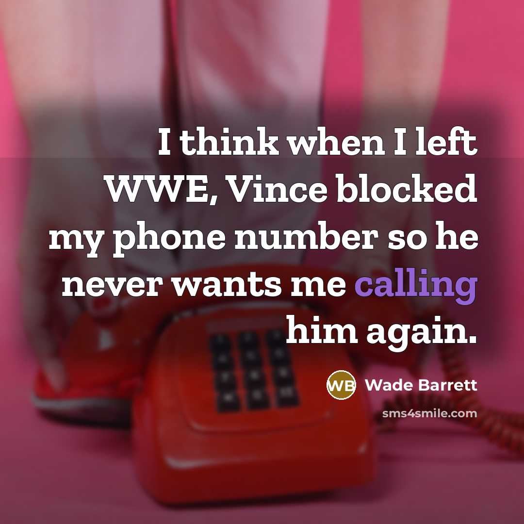 “I think when I left WWE, Vince blocked my phone number so he never wants me calling him again.” quote by Wade Barrett