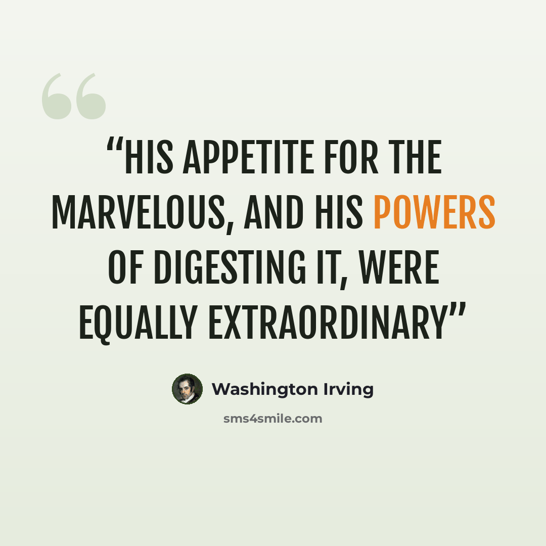 “His appetite for the marvelous, and his powers of digesting it, were equally extraordinary” quote by Washington Irving