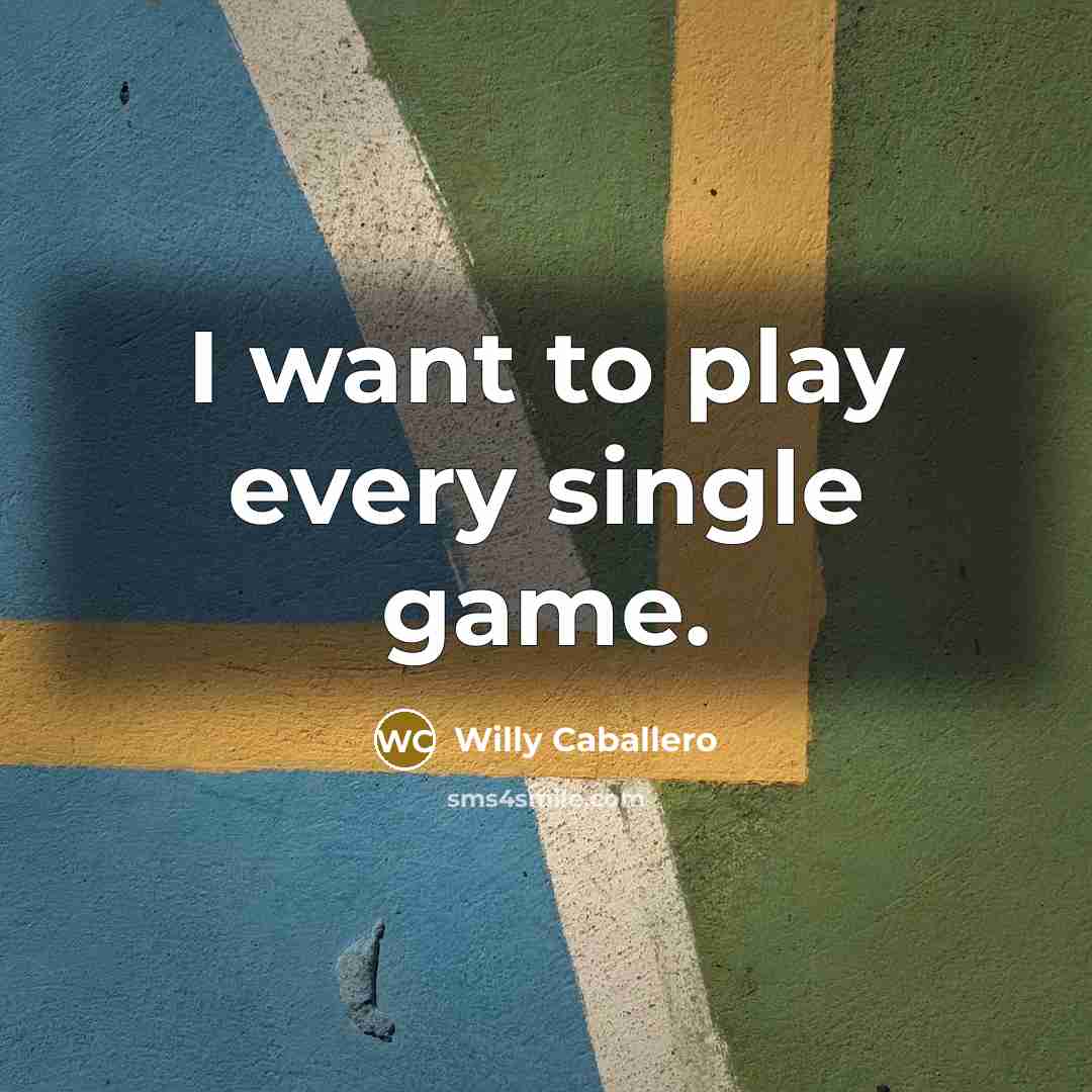 “I want to play every single game.” quote by Willy Caballero