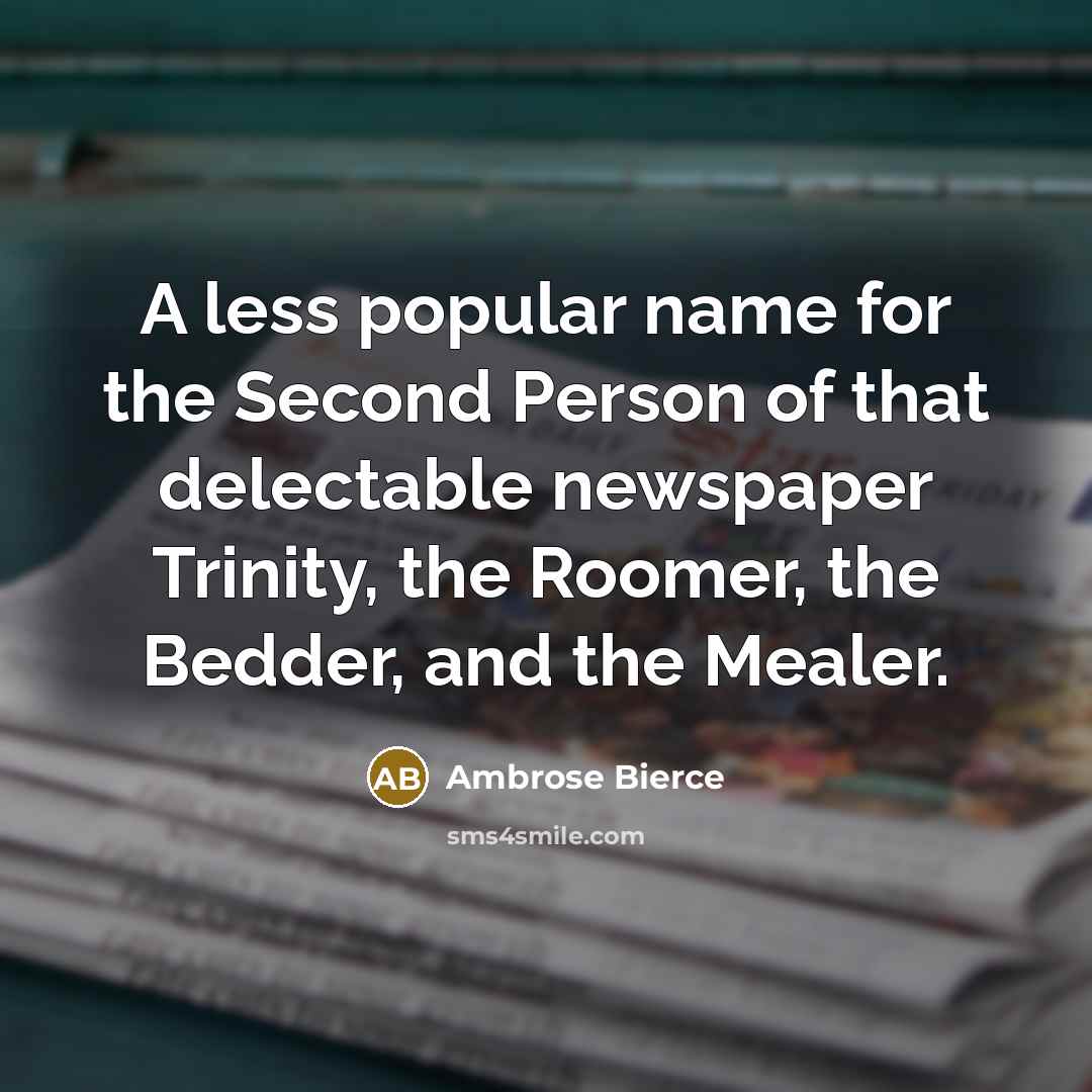 “A less popular name for the Second Person of that delectable newspaper Trinity, the Roomer, the Bedder, and the Mealer.” quote by Ambrose Bierce