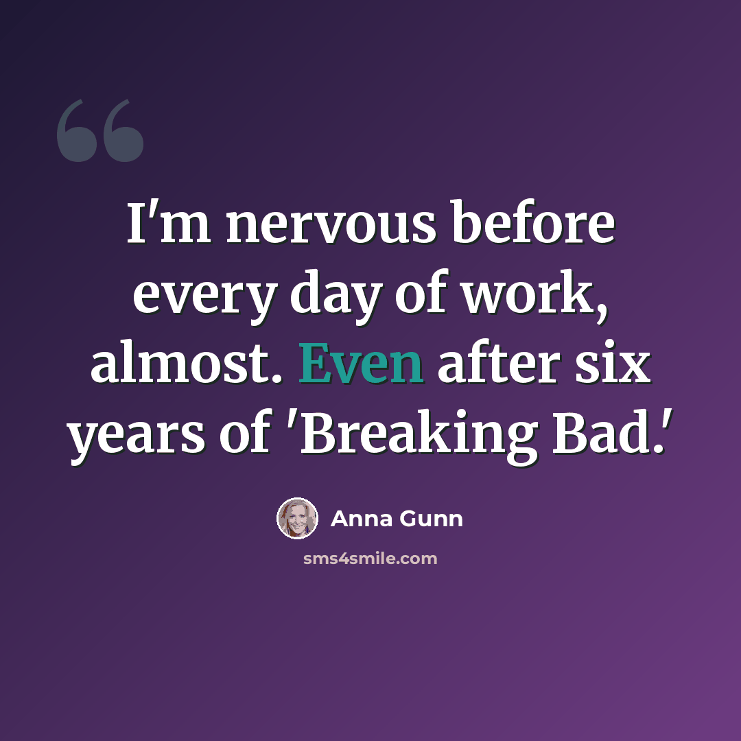 “I'm nervous before every day of work, almost. Even after six years of 'Breaking Bad.'” quote by Anna Gunn
