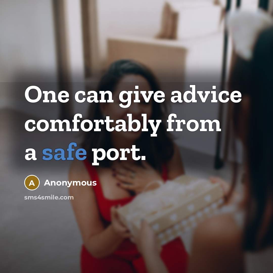 “One can give advice comfortably from a safe port.” quote by Anonymous