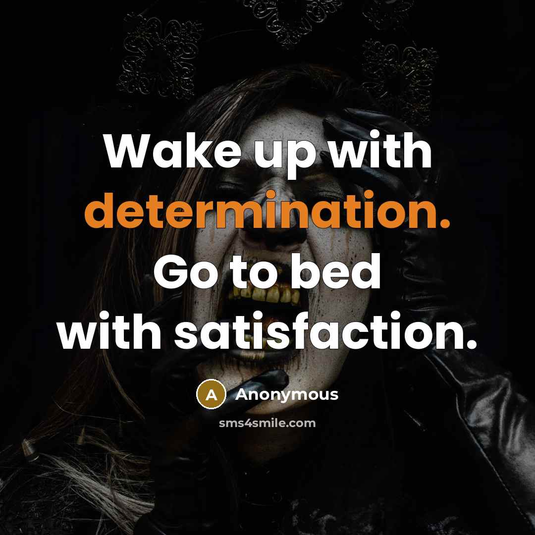 “Wake up with determination. Go to bed with satisfaction.” quote by Anonymous