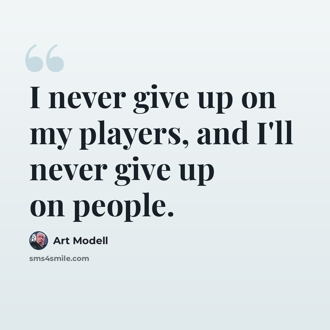 “I never give up on my players, and I'll never give up on people.” quote by Art Modell