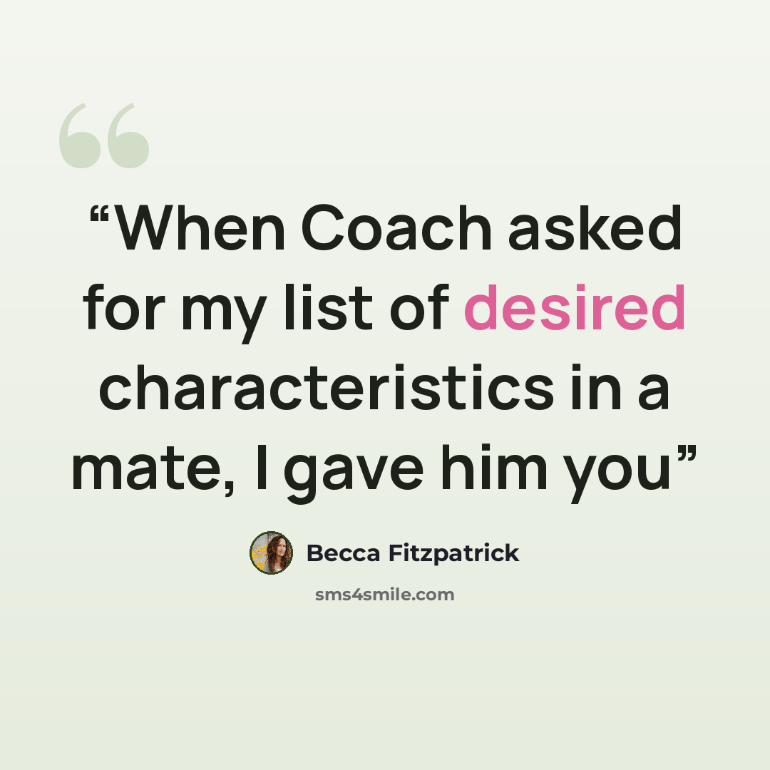 “When Coach asked for my list of desired characteristics in a mate, I gave him you” quote by Becca Fitzpatrick
