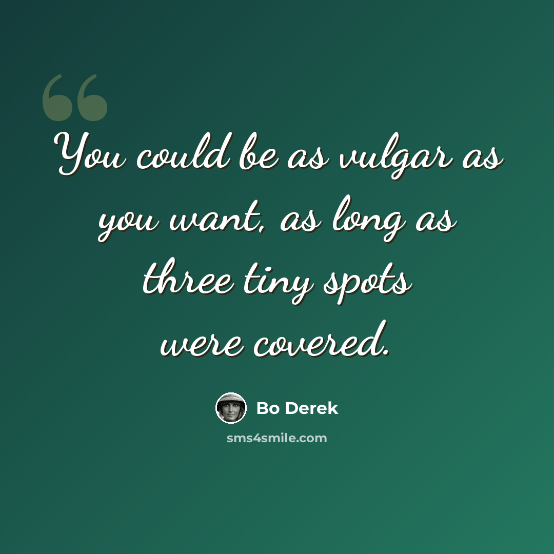 “You could be as vulgar as you want, as long as three tiny spots were covered.” quote by Bo Derek