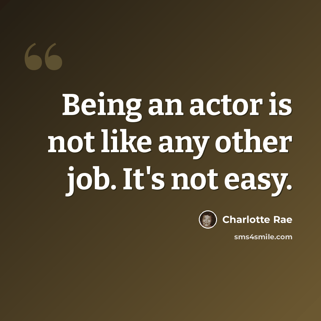 “Being an actor is not like any other job. It's not easy.” quote by Charlotte Rae