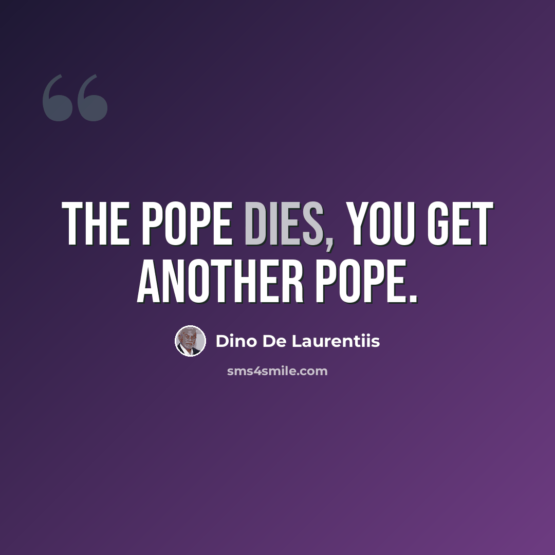 “The pope dies, you get another pope.” quote by Dino De Laurentiis