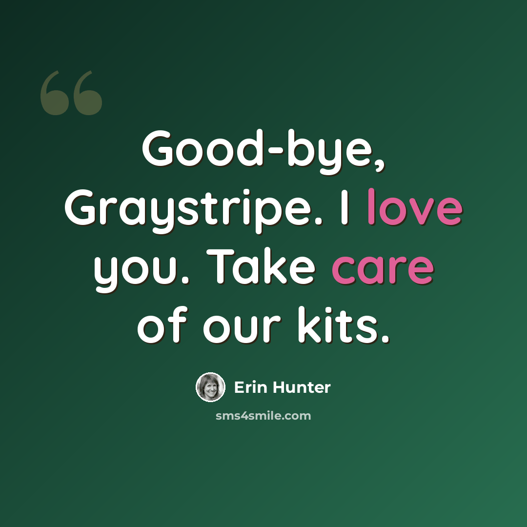 “Good-bye, Graystripe. I love you. Take care of our kits.” quote by Erin Hunter