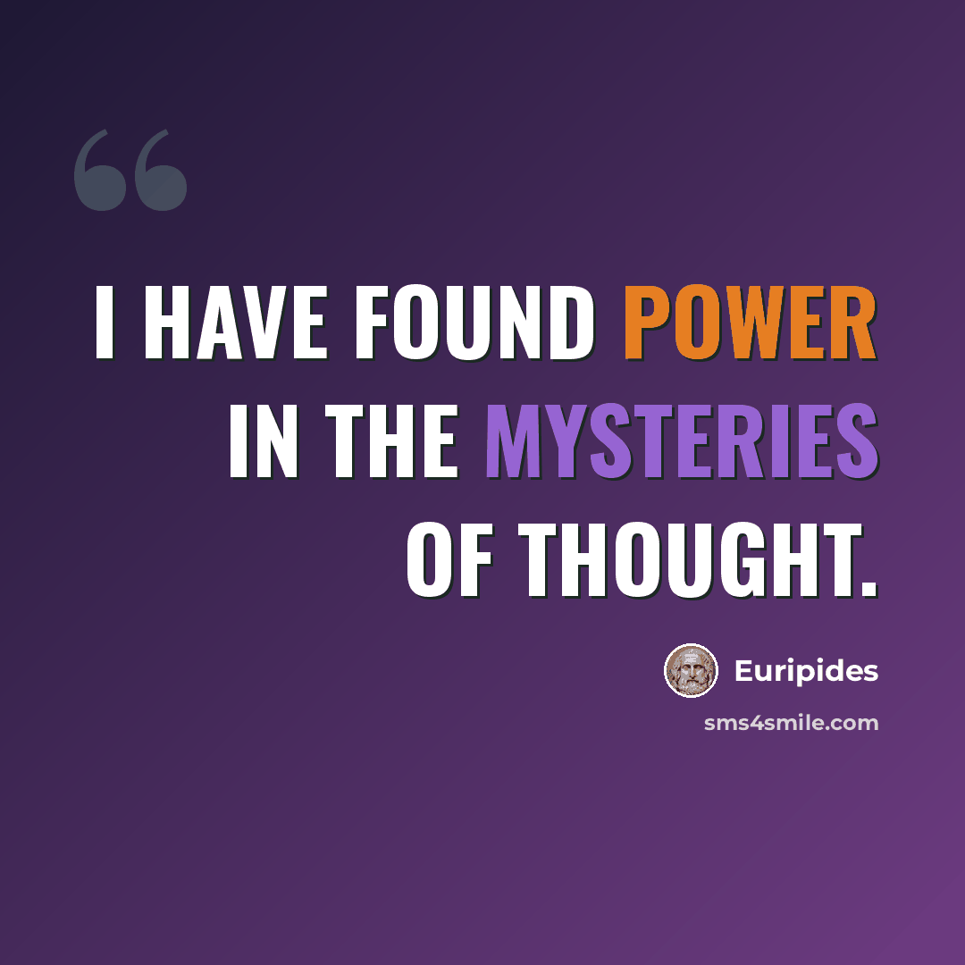 “I have found power in the mysteries of thought.” quote by Euripides