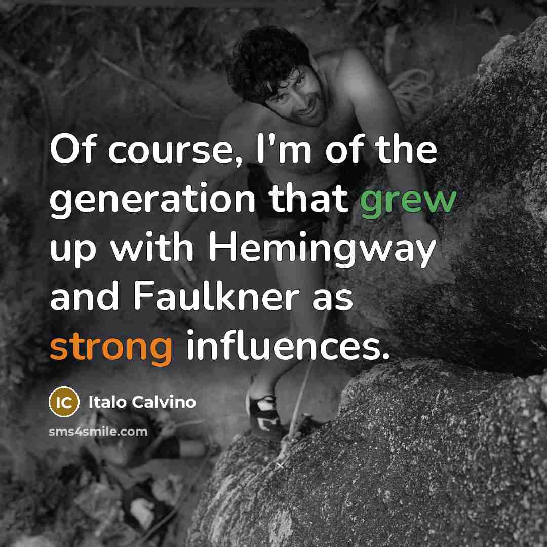 “Of course, I'm of the generation that grew up with Hemingway and Faulkner as strong influences.” quote by Italo Calvino