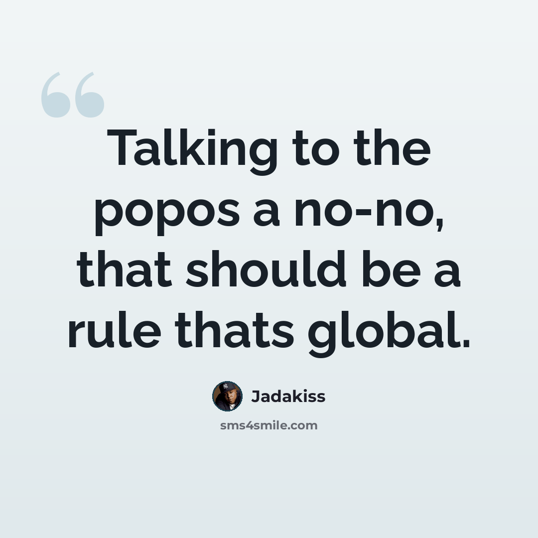 “Talking to the popos a no-no, that should be a rule thats global.” quote by Jadakiss