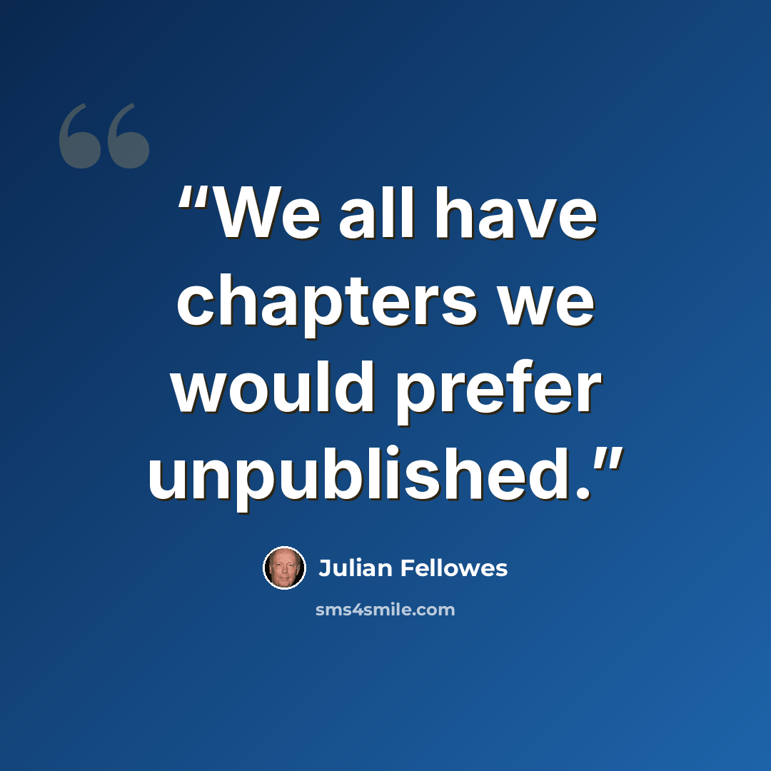 “We all have chapters we would prefer unpublished.” quote by Julian Fellowes