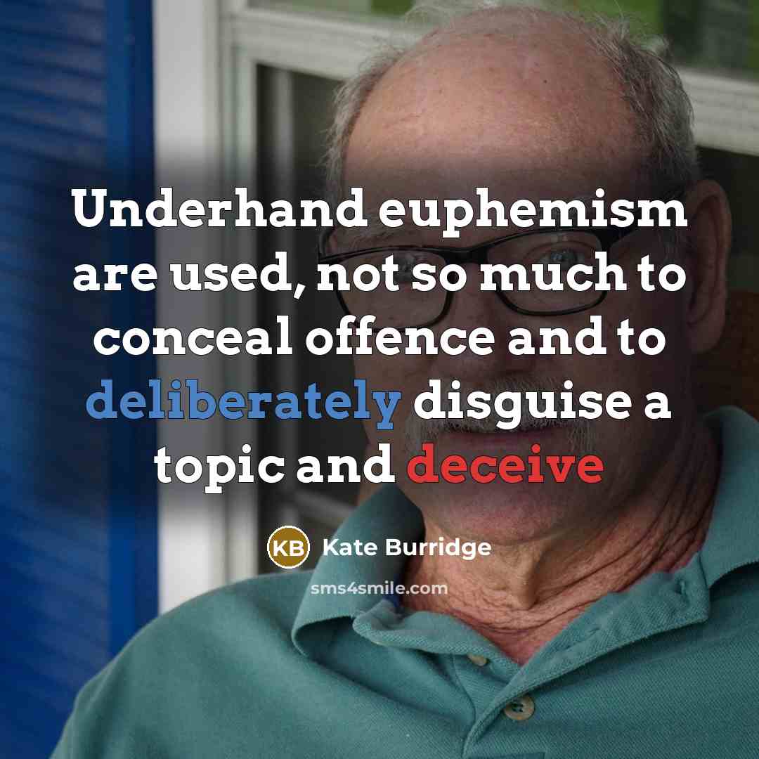 “Underhand euphemism are used, not so much to conceal offence and to deliberately disguise a topic and deceive” quote by Kate Burridge
