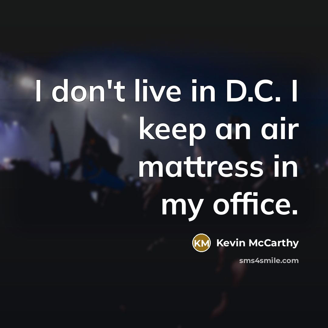 “I don't live in D.C. I keep an air mattress in my office.” quote by Kevin McCarthy