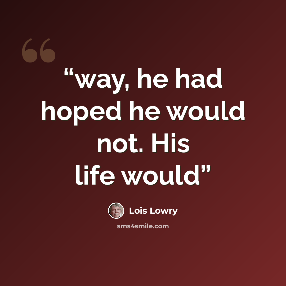 “way, he had hoped he would not. His life would” quote by Lois Lowry