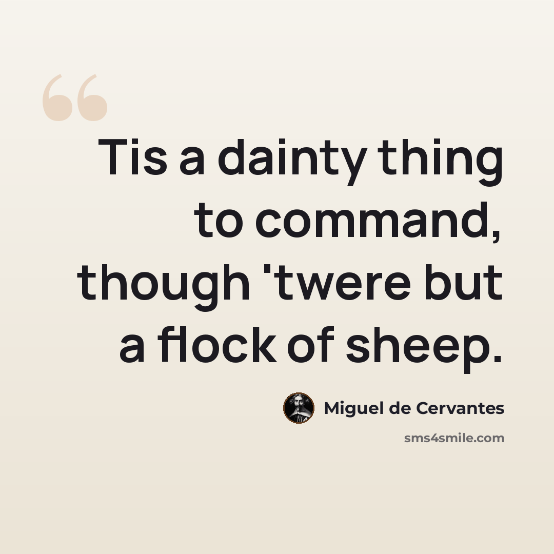 “Tis a dainty thing to command, though 'twere but a flock of sheep.” quote by Miguel de Cervantes