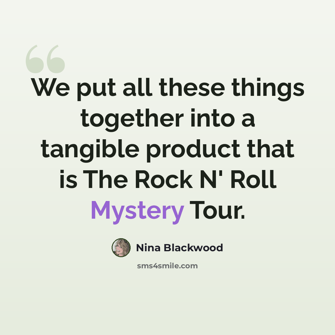 “We put all these things together into a tangible product that is The Rock N' Roll Mystery Tour.” quote by Nina Blackwood