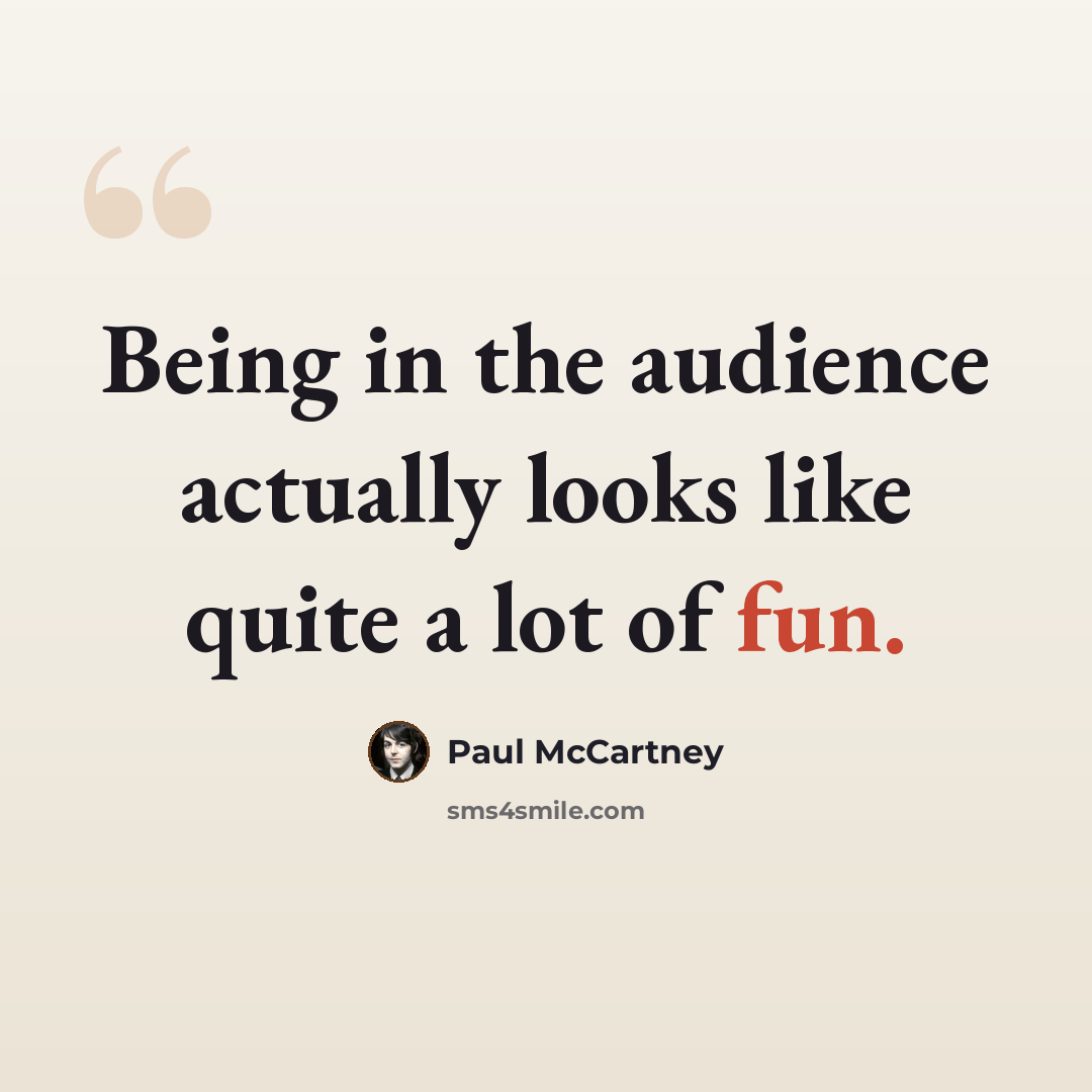 “Being in the audience actually looks like quite a lot of fun.” quote by Paul McCartney