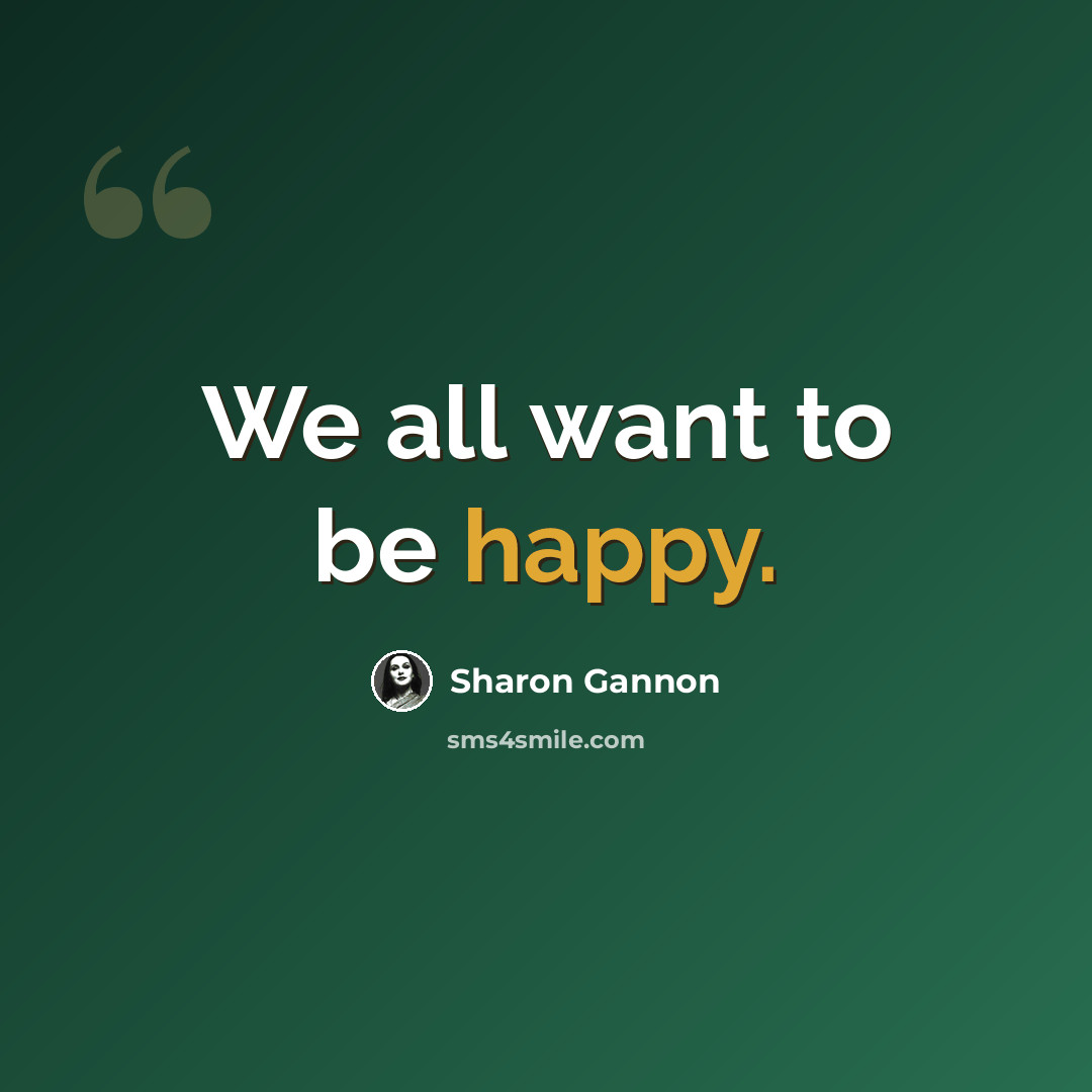 “We all want to be happy.” quote by Sharon Gannon