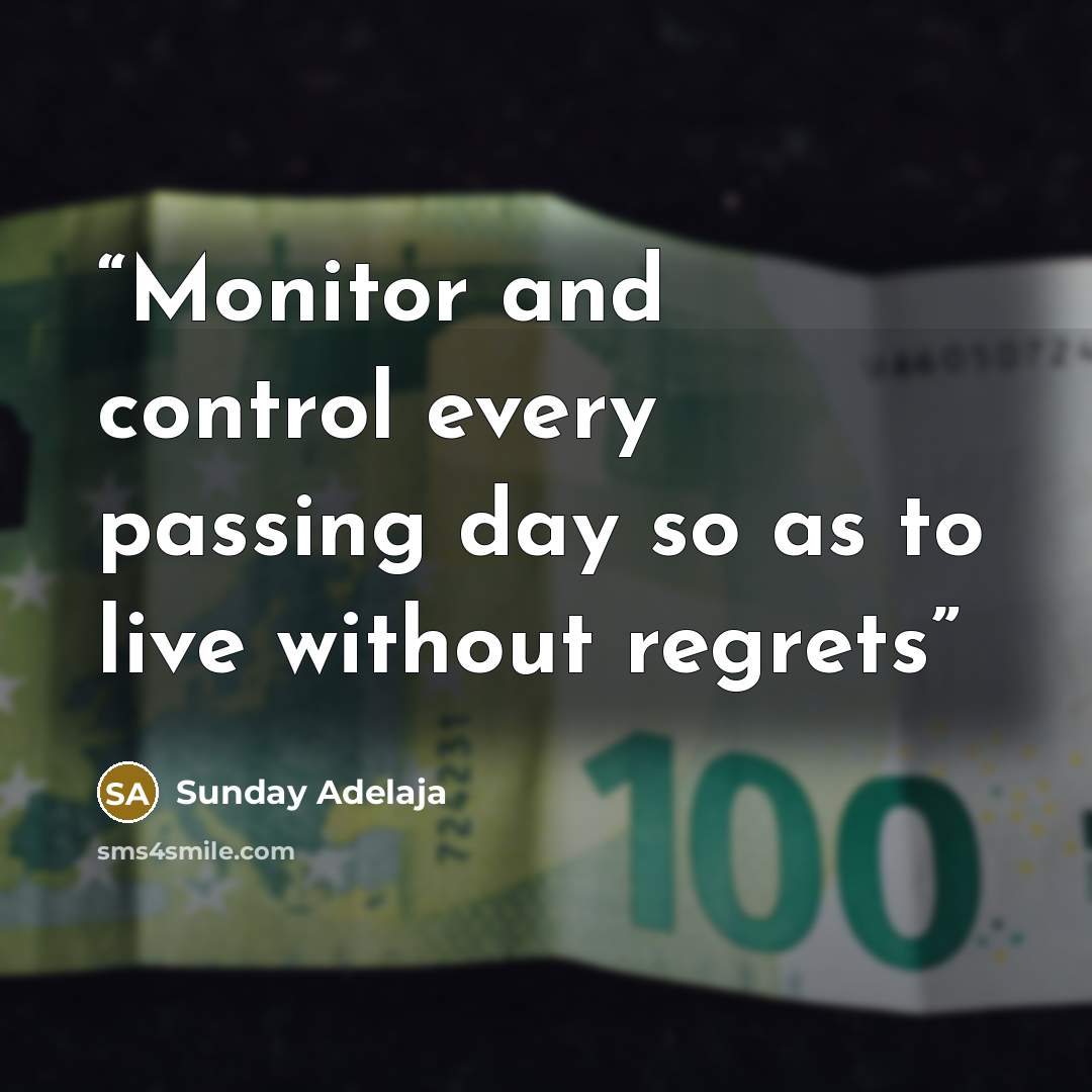 “Monitor and control every passing day so as to live without regrets” quote by Sunday Adelaja