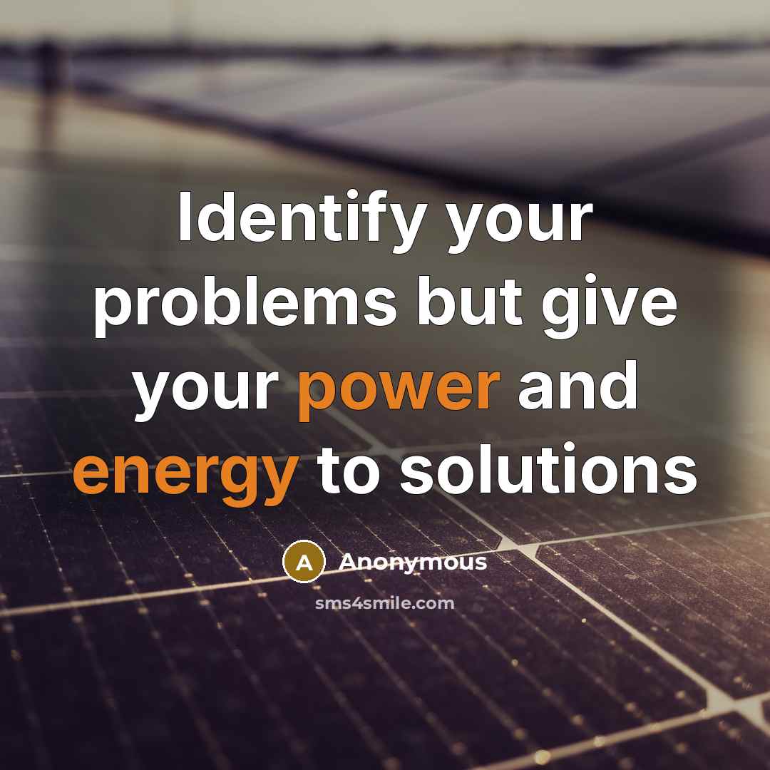 “Identify your problems but give your power and energy to solutions” quote by Anonymous