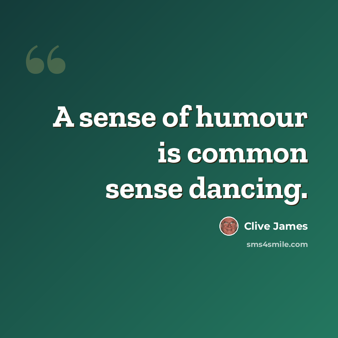 “A sense of humour is common sense dancing.” quote by Clive James
