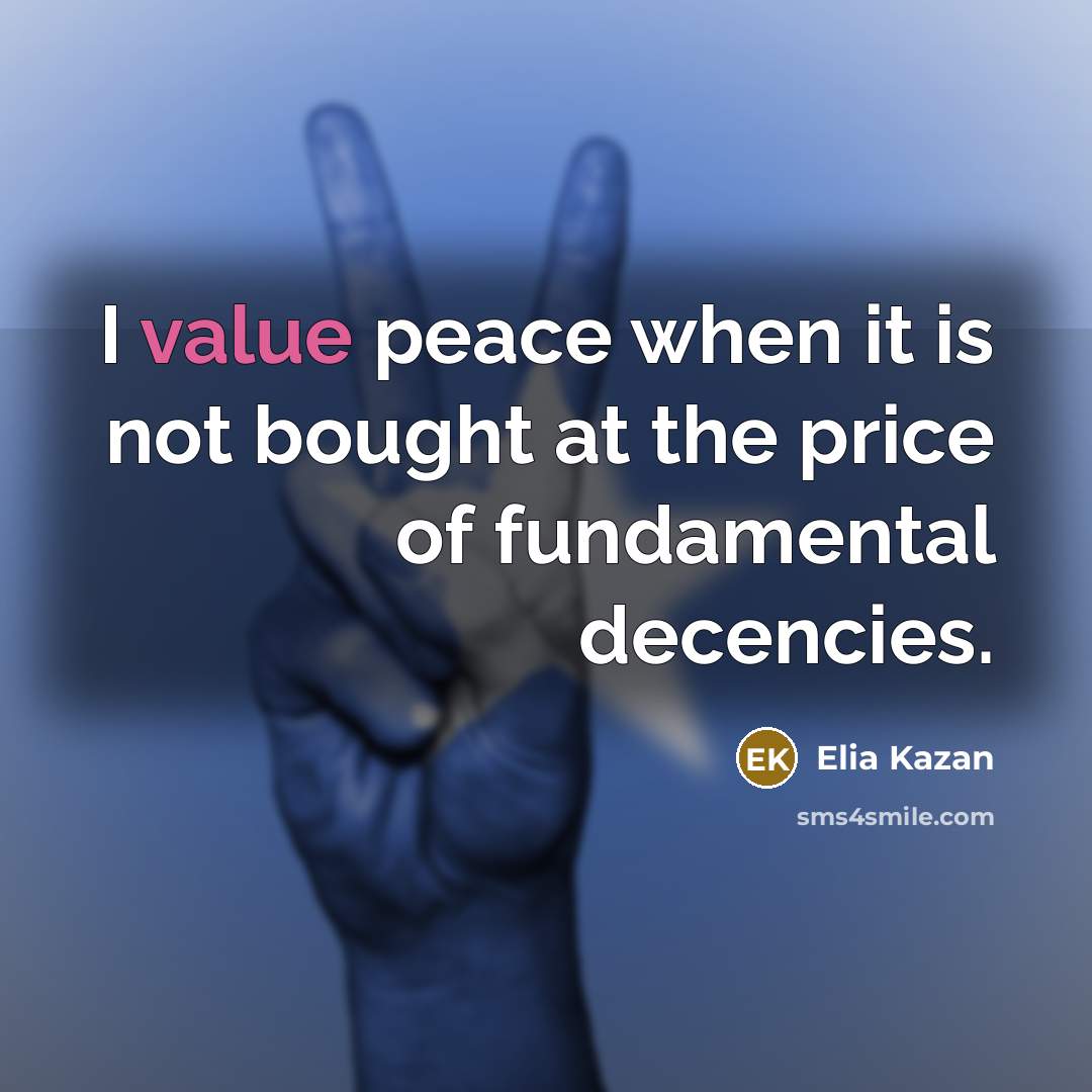 “I value peace when it is not bought at the price of fundamental decencies.” quote by Elia Kazan