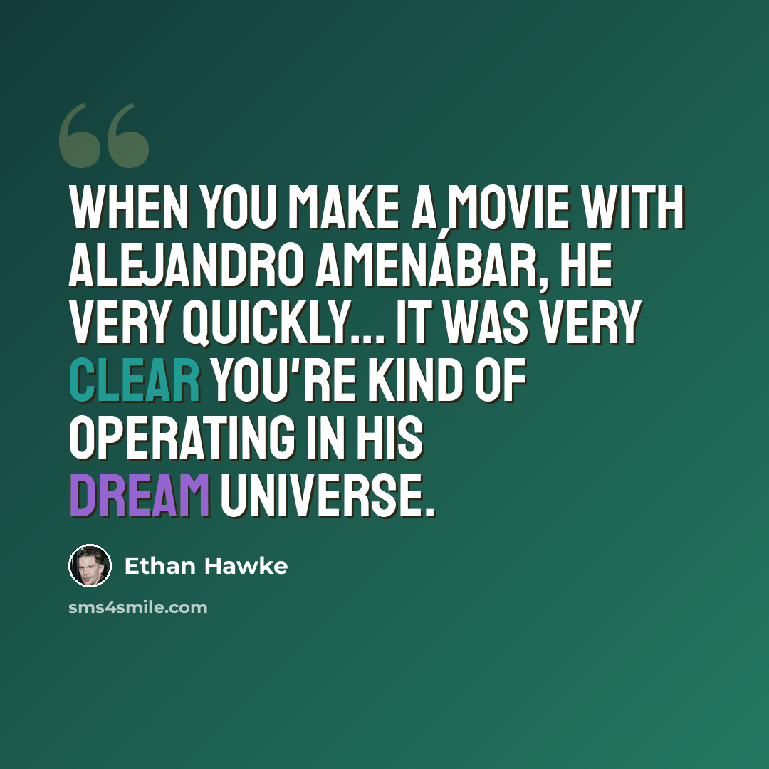 “When you make a movie with Alejandro Amenábar, he very quickly... it was very clear you're kind of operating in his dream universe.” quote by Ethan Hawke