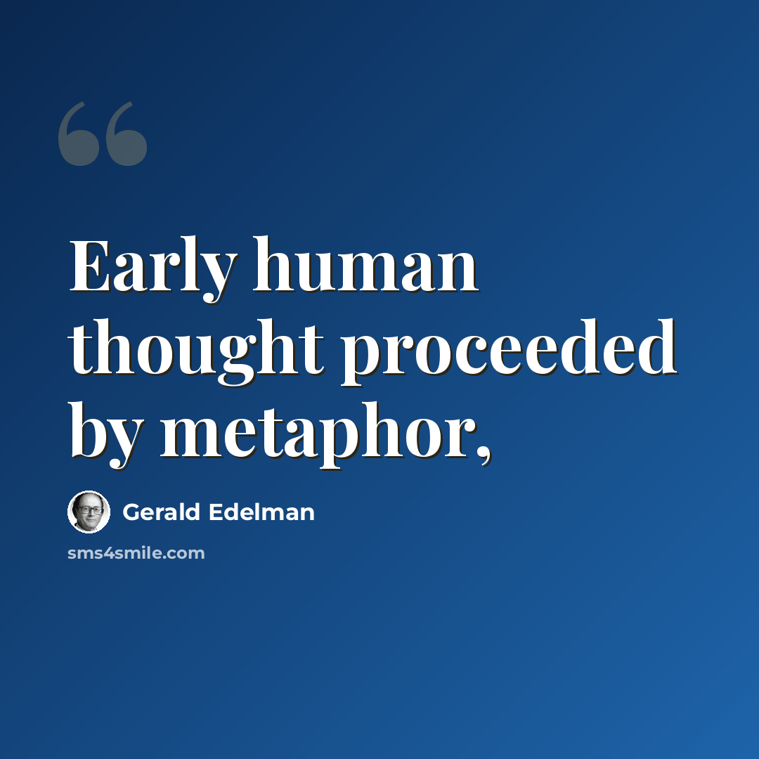 “Early human thought proceeded by metaphor,” quote by Gerald Edelman