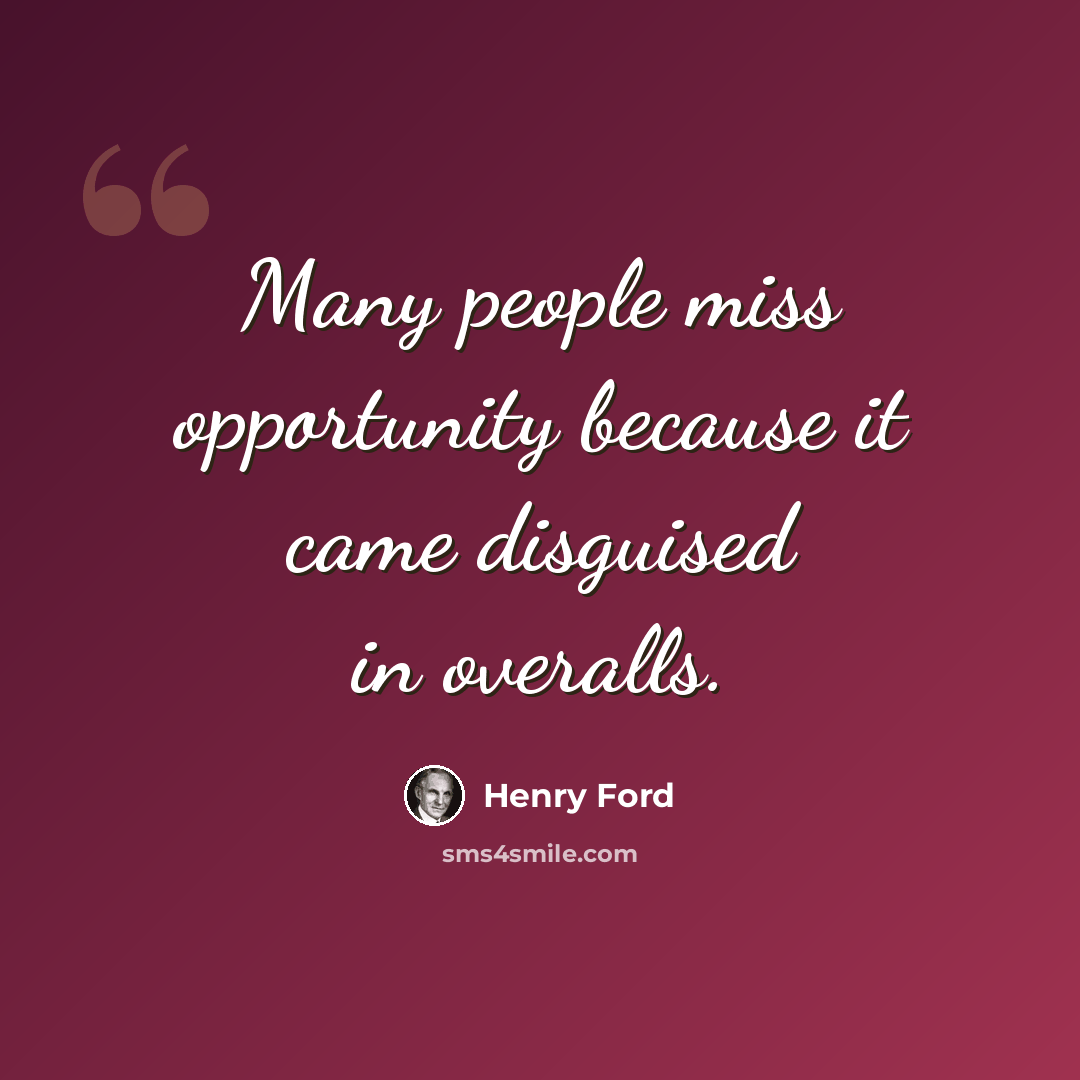 “Many people miss opportunity because it came disguised in overalls.” quote by Henry Ford